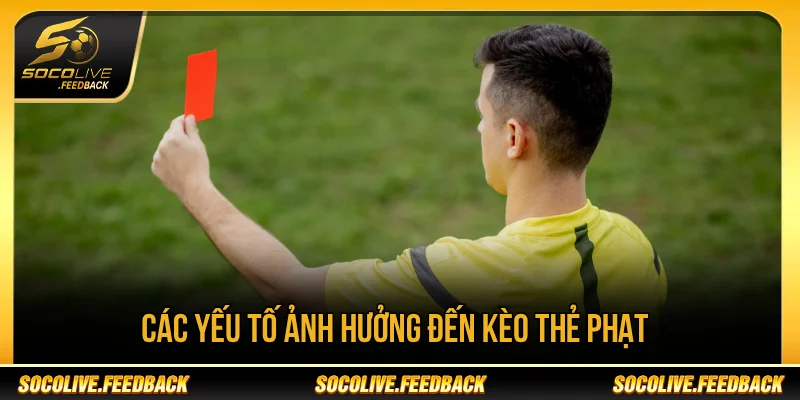Kèo Thẻ Phạt Là Gì? Cách Đọc Và Phân Tích Chuẩn Kèo thẻ phạt ảnh hưởng bởi những yếu tố nào