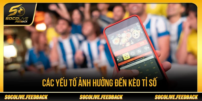 Kèo Tỉ Số Là Gì? Cách Đọc Và Phân Tích Chuẩn Kèo tỉ số ảnh hưởng bởi những yếu tố nào