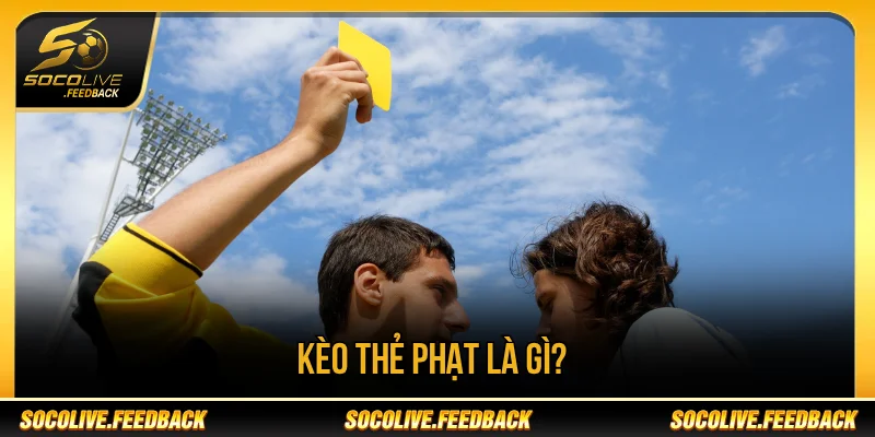 Kèo Thẻ Phạt Là Gì? Cách Đọc Và Phân Tích Chuẩn Khái niệm kèo thẻ phạt