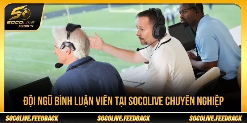 Xem Bóng Đá Trên Máy Tính Bằng Socolive Chi Tiết Đội ngũ bình luận viên tại Socolive
