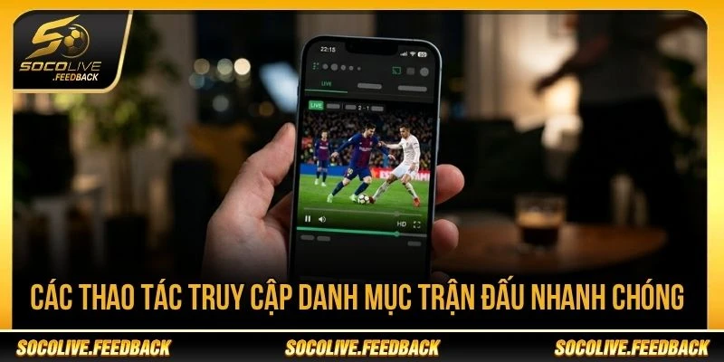 Các thao tác truy cập danh mục trận đấu nhanh chóng Các thao tác truy cập trận đấu La Liga trên Socolive