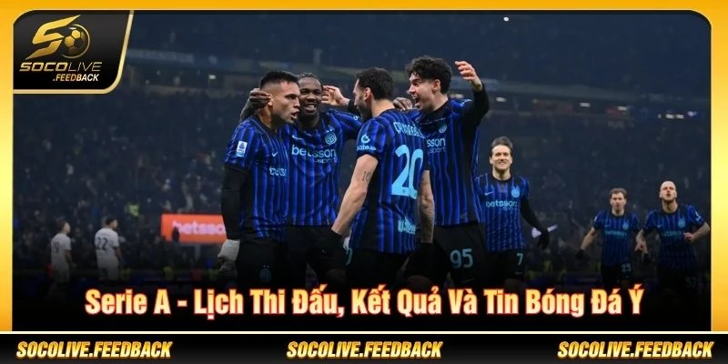 Serie A - Lịch Thi Đấu, Kết Quả Và Tin Bóng Đá Ý Serie A - Lịch Thi Đấu, Kết Quả Và Tin Bóng Đá Ý